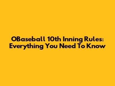 OBaseball 10th Inning Rules: Everything You Need To Know