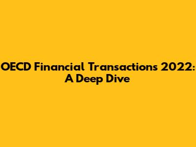 OECD Financial Transactions 2022: A Deep Dive