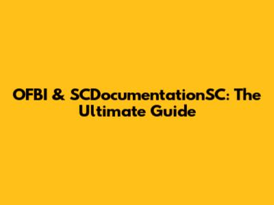 OFBI & SCDocumentationSC: The Ultimate Guide