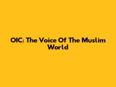 OIC: The Voice Of The Muslim World
