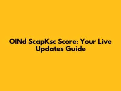 OINd ScapKsc Score: Your Live Updates Guide