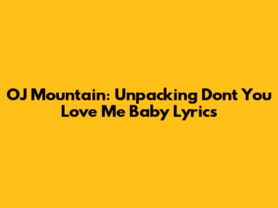 OJ Mountain: Unpacking 'Don't You Love Me Baby' Lyrics