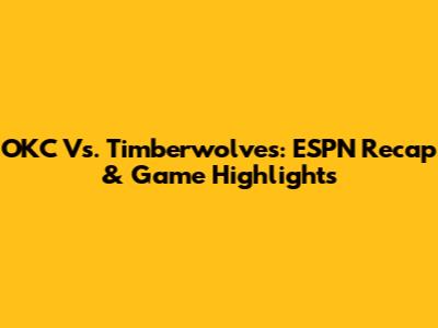 OKC Vs. Timberwolves: ESPN Recap & Game Highlights