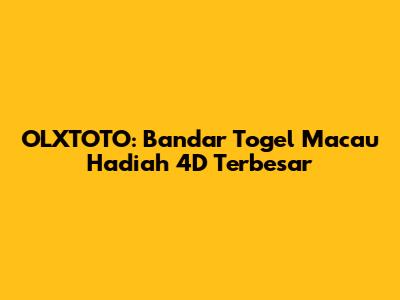 OLXTOTO: Bandar Togel Macau Hadiah 4D Terbesar