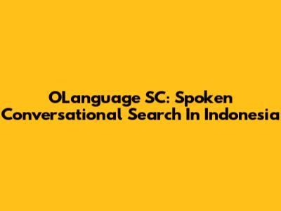 OLanguage SC: Spoken Conversational Search In Indonesia