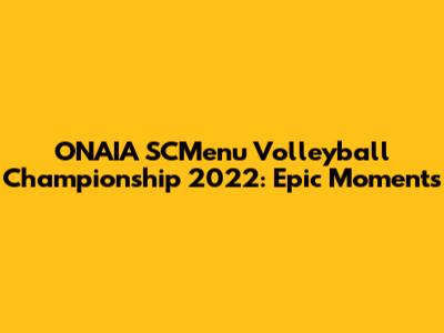 ONAIA SCMenu Volleyball Championship 2022: Epic Moments