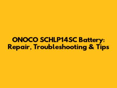 ONOCO SCHLP14SC Battery: Repair, Troubleshooting & Tips