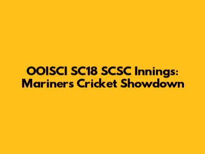 OOISCI SC18 SCSC Innings: Mariners' Cricket Showdown