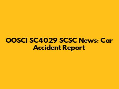 OOSCI SC4029 SCSC News: Car Accident Report