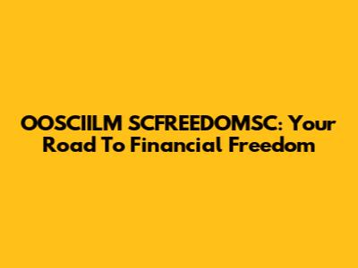 OOSCIILM SCFREEDOMSC: Your Road To Financial Freedom