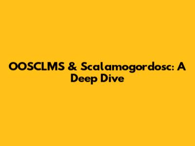 OOSCLMS & Scalamogordosc: A Deep Dive