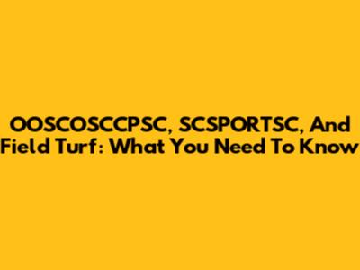 OOSCOSCCPSC, SCSPORTSC, And Field Turf: What You Need To Know