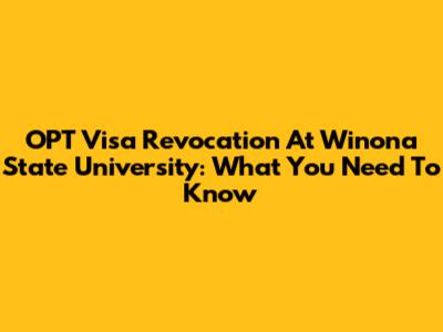 OPT Visa Revocation At Winona State University: What You Need To Know