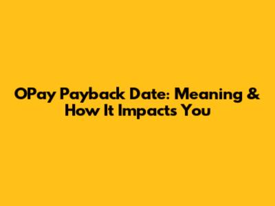 OPay Payback Date: Meaning & How It Impacts You