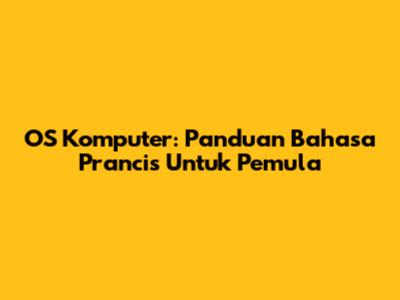 OS Komputer: Panduan Bahasa Prancis Untuk Pemula