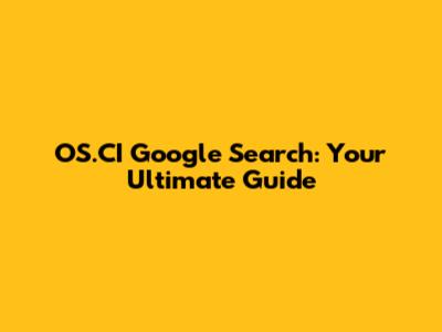 OS.CI Google Search: Your Ultimate Guide