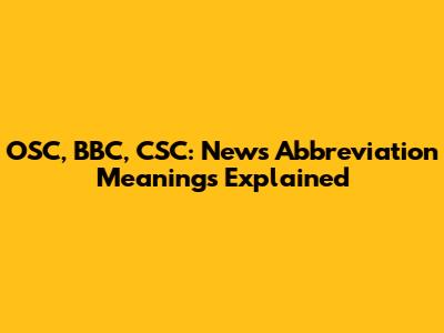 OSC, BBC, CSC: News Abbreviation Meanings Explained