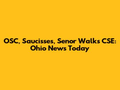 OSC, Saucisses, Senor Walks CSE: Ohio News Today