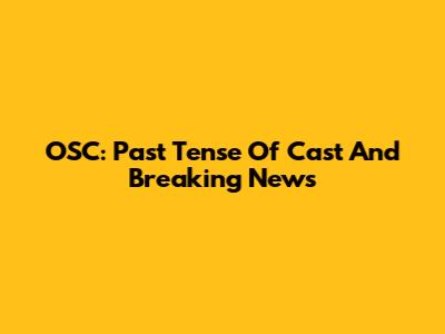 OSC: Past Tense Of Cast And Breaking News