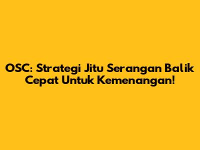 OSC: Strategi Jitu Serangan Balik Cepat Untuk Kemenangan!