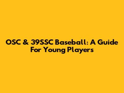 OSC & 39SSC Baseball: A Guide For Young Players