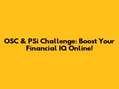OSC & PSi Challenge: Boost Your Financial IQ Online!