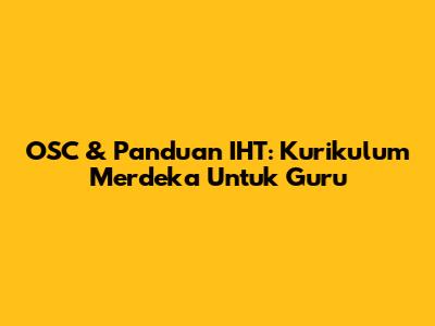 OSC & Panduan IHT: Kurikulum Merdeka Untuk Guru