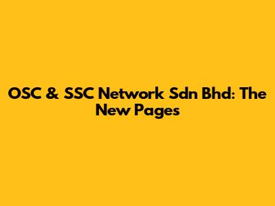 OSC & SSC Network Sdn Bhd: The New Pages