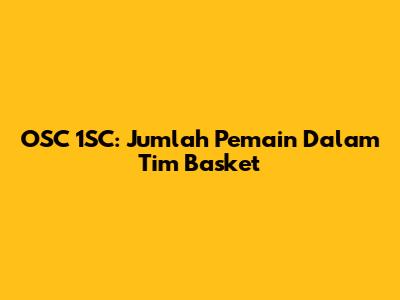 OSC 1SC: Jumlah Pemain Dalam Tim Basket