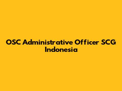 OSC Administrative Officer SCG Indonesia