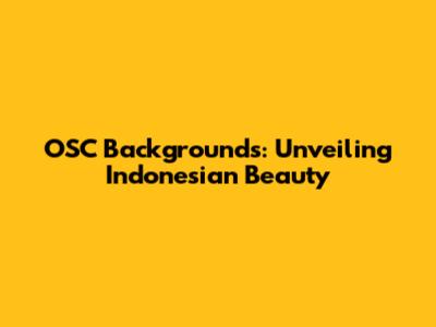 OSC Backgrounds: Unveiling Indonesian Beauty