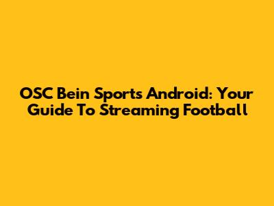 OSC Bein Sports Android: Your Guide To Streaming Football