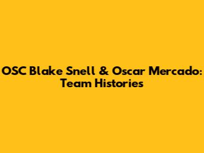 OSC Blake Snell & Oscar Mercado: Team Histories