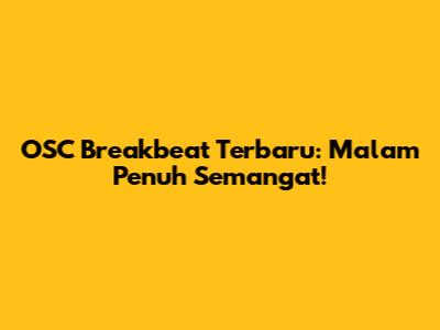 OSC Breakbeat Terbaru: Malam Penuh Semangat!