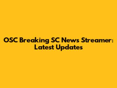 OSC Breaking SC News Streamer: Latest Updates