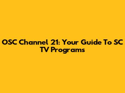 OSC Channel 21: Your Guide To SC TV Programs