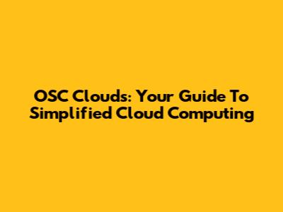 OSC Clouds: Your Guide To Simplified Cloud Computing