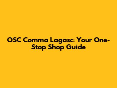 OSC Comma Lagasc: Your One-Stop Shop Guide