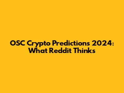 OSC Crypto Predictions 2024: What Reddit Thinks