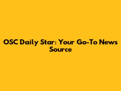 OSC Daily Star: Your Go-To News Source
