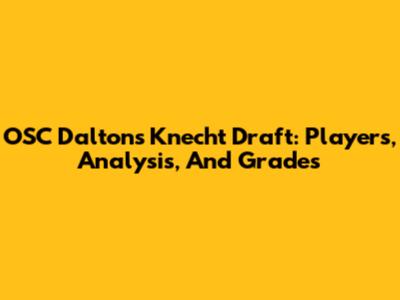 OSC Dalton's Knecht Draft: Players, Analysis, And Grades