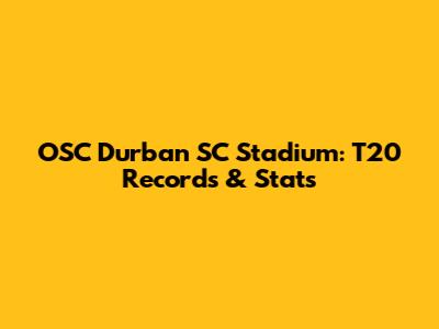 OSC Durban SC Stadium: T20 Records & Stats
