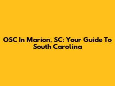 OSC In Marion, SC: Your Guide To South Carolina