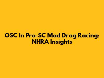 OSC In Pro-SC Mod Drag Racing: NHRA Insights