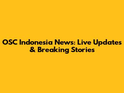 OSC Indonesia News: Live Updates & Breaking Stories