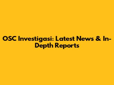 OSC Investigasi: Latest News & In-Depth Reports