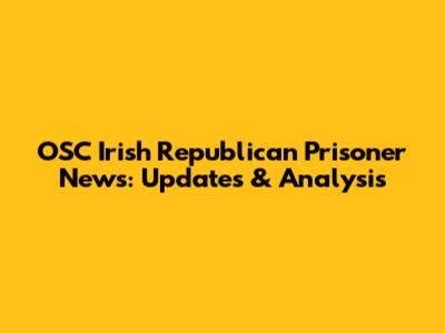 OSC Irish Republican Prisoner News: Updates & Analysis