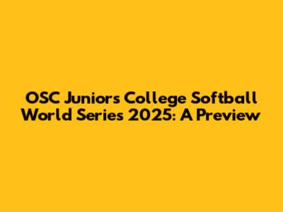 OSC Juniors College Softball World Series 2025: A Preview