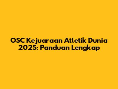 OSC Kejuaraan Atletik Dunia 2025: Panduan Lengkap