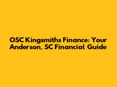 OSC Kingsmith's Finance: Your Anderson, SC Financial Guide